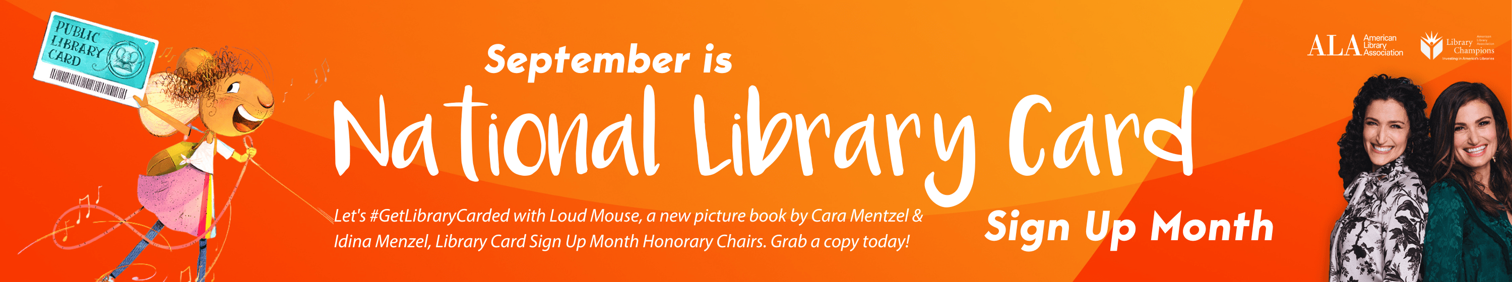 September is National Library Card Sign Up Month.Let's #GetLibraryCarded with Loud Mouse, a new picture book by Cara Mentzel & Idina Mentzel, Library Card Sign Up Month Honorary Chairs. Grab a copy today!